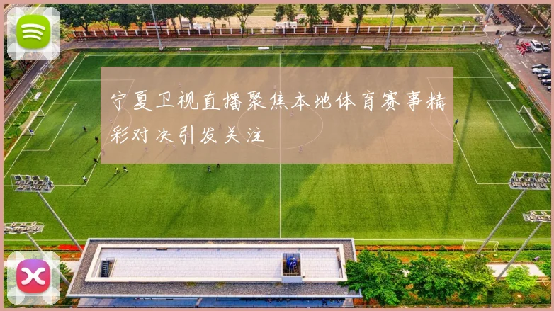 宁夏卫视直播聚焦本地体育赛事精彩对决引发关注