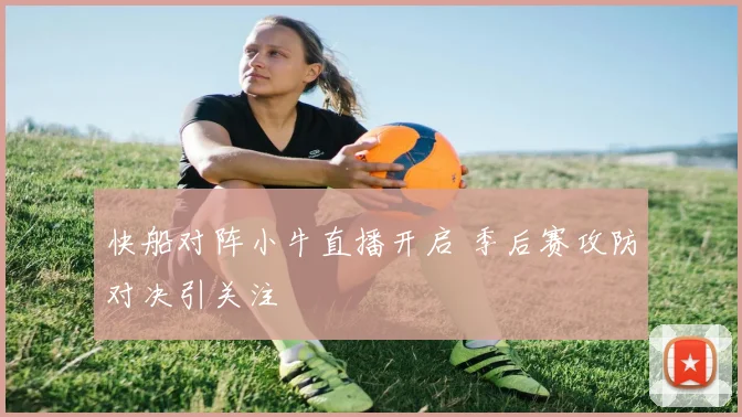 快船对阵小牛直播开启 季后赛攻防对决引关注
