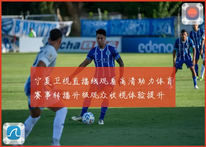 宁夏卫视直播线观看高清助力体育赛事转播升级观众收视体验提升