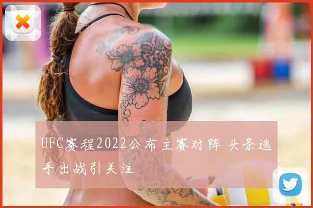 UFC赛程2022公布主赛对阵 头条选手出战引关注